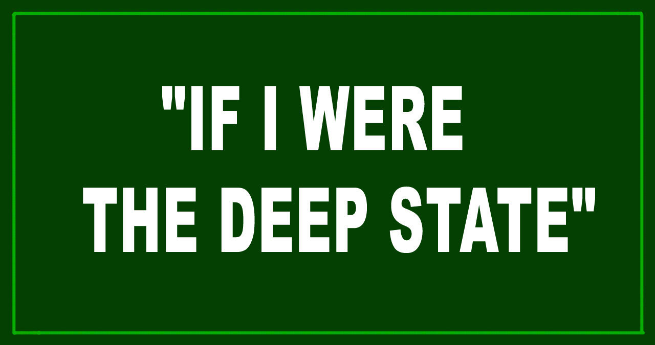 "IF I WERE THE DEEP STATE" by Dilley