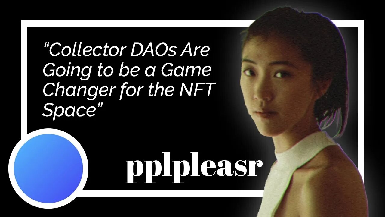 "Collector DAOs Are Going to be a Game-Changer for the NFT Space:" pplpleasr