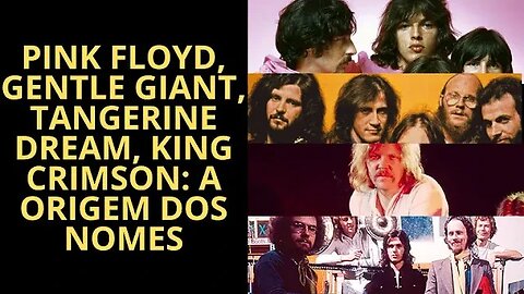 PINK FLOYD, GENTLE GIANT, TANGERINE DREAM E KING CRIMSON: A ORIGEM DOS NOMES