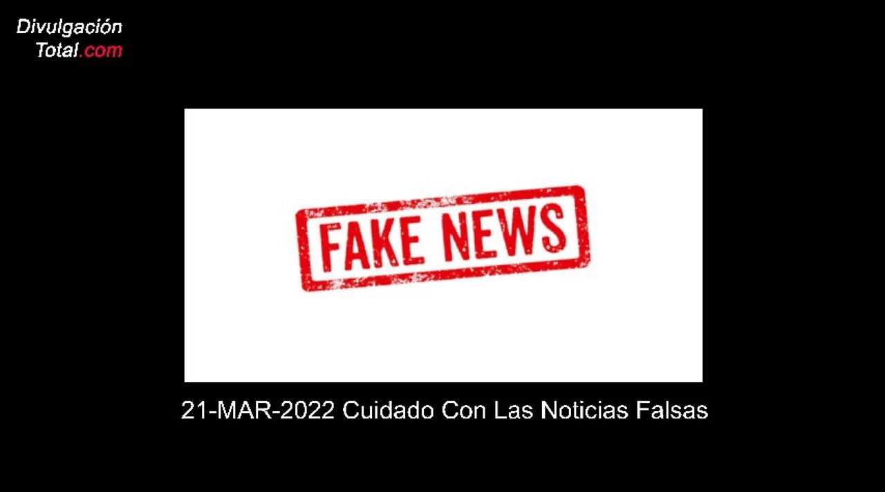 21-MAR-2022 Cuidado con las Noticias Falsas