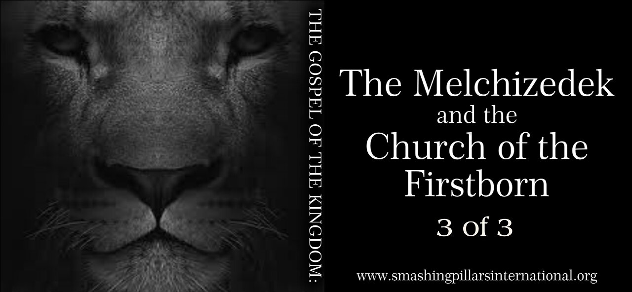 The Gospel of the Kingdom: The Melchizedek and the Church of the Firstborn Part 3-3