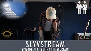 SLYVSTREAM #10 - Behind The Slurtain