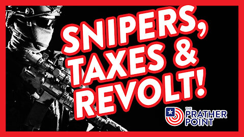 SNIPERS, TAXES & REVOLT!