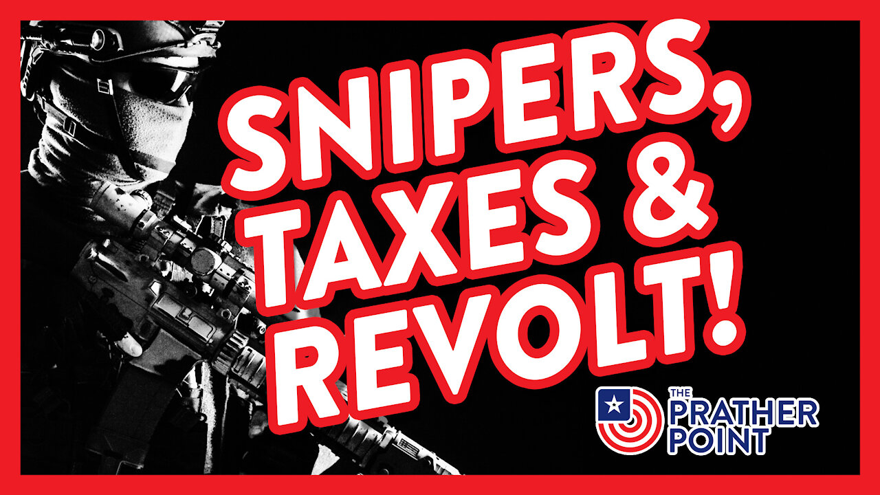 SNIPERS, TAXES & REVOLT!