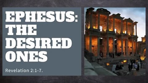 Revelation 2:1-7 (Full Service), "Ephesus: the Desired Ones"