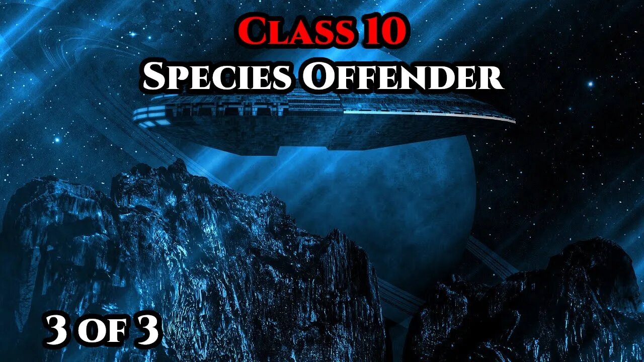 Class 10 Species Offender pt.3 of 3 | Humans are Space Orcs | Hfy