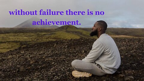 without failure there is no achievement.