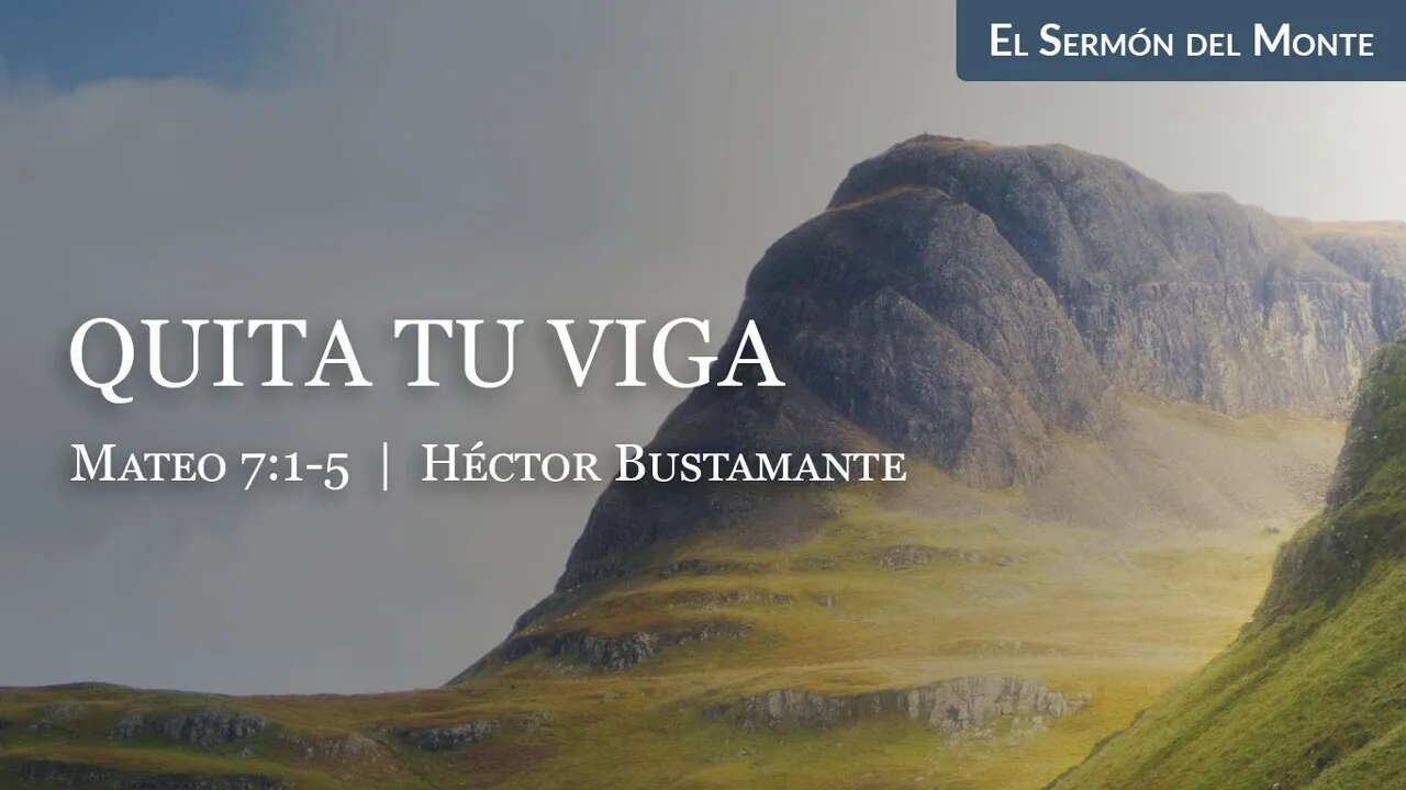 Quita tu viga (Mateo 7:1-5) - Héctor Bustamante