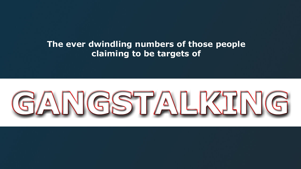 the ever dwindling numbers of the GANGSTALKED