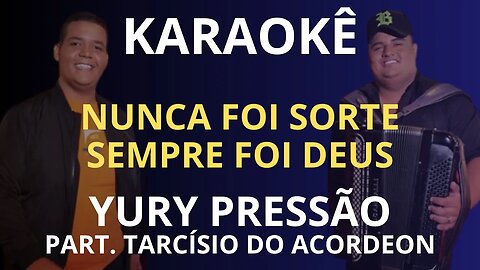 KARAOKÊ - NUNCA FOI SORTE SEMPRE FOI DEUS - YURY PRESSÃO Part. Tarcisio do Acordeon