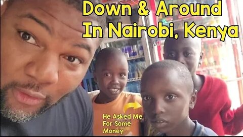 When Little Kids Ask Me For Money....Down & Around Nairobi Kenya !