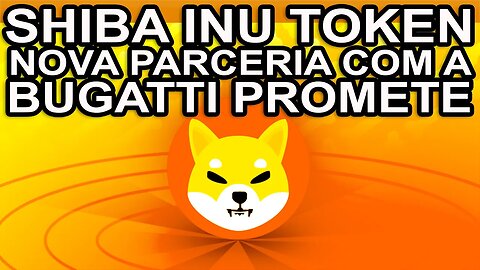 SHIBA INU TOKEN NOVA PARCERIA COM A BUGATTI PROMETE