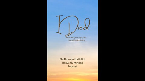 I died over 40 years ago, but I am still alive On Down to Earth But Heavenly Minded Podcast