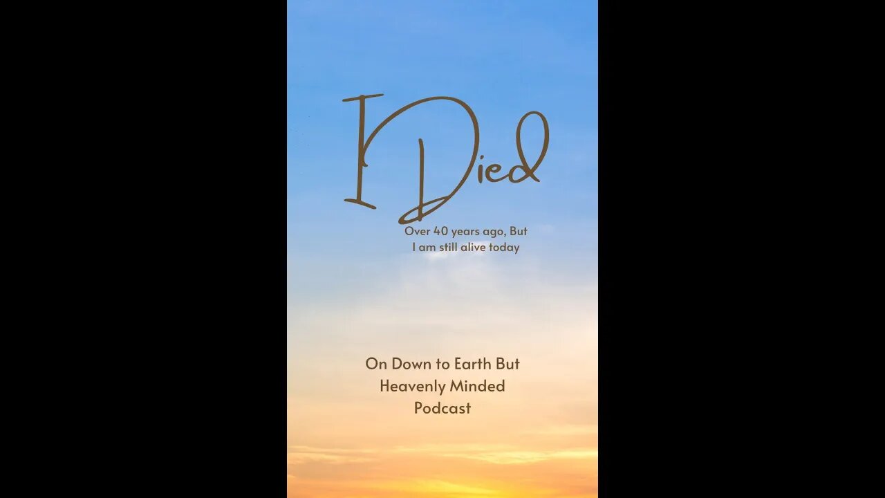 I died over 40 years ago, but I am still alive On Down to Earth But Heavenly Minded Podcast