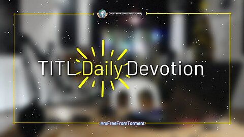 TITL DAILY DEVOTION - 2022.12.14 (I Am Free From Torment (CULTURE OF CHRIST))