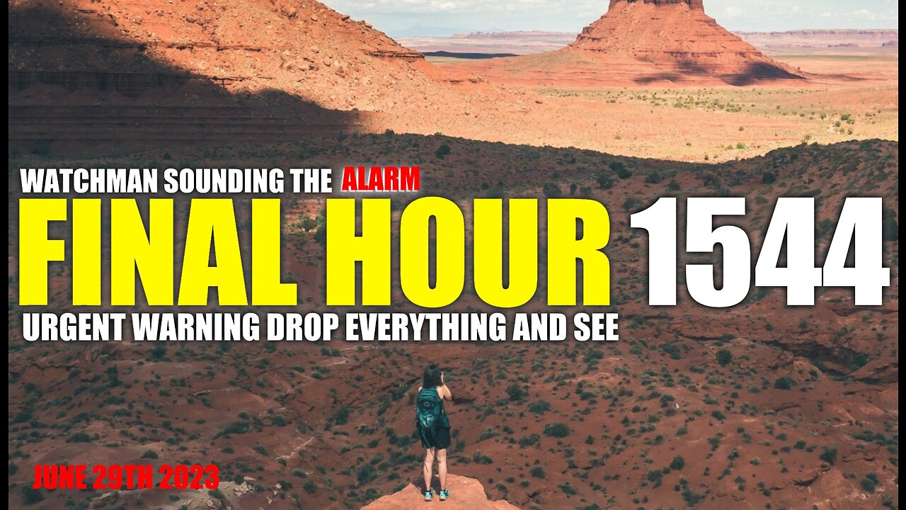 FINAL HOUR 1544 - URGENT WARNING DROP EVERYTHING AND SEE - WATCHMAN SOUNDING THE ALARM