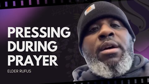 Pressing During Prayer | Elder Rufus