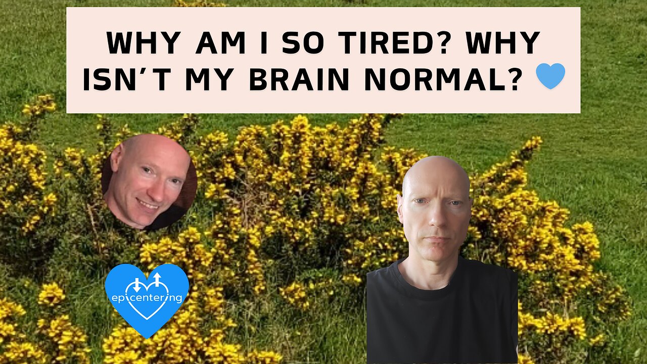 Why Am I So Tired? Why Isn’t My Brain Normal?