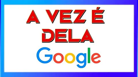 AGORA É A VEZ DA GOOGLE - CONFIRA