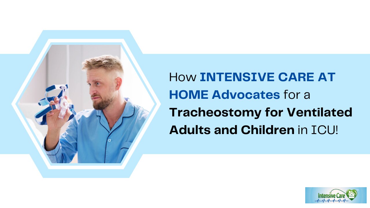 How INTENSIVE CARE AT HOME Advocates for a Tracheostomy for Ventilated Adults and Children in ICU!