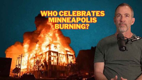 Who's Celebrating Minneapolis Burning?