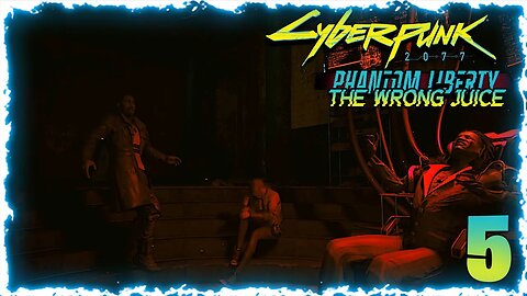 The Wrong Juice (Cyberpunk 2077 Phantom Liberty) Pt:5