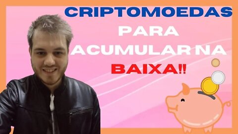 CRIPTOMOEDAS PARA ACUMULAR NA BAIXA!!