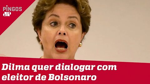 Dilma defende diálogo com eleitor de Bolsonaro