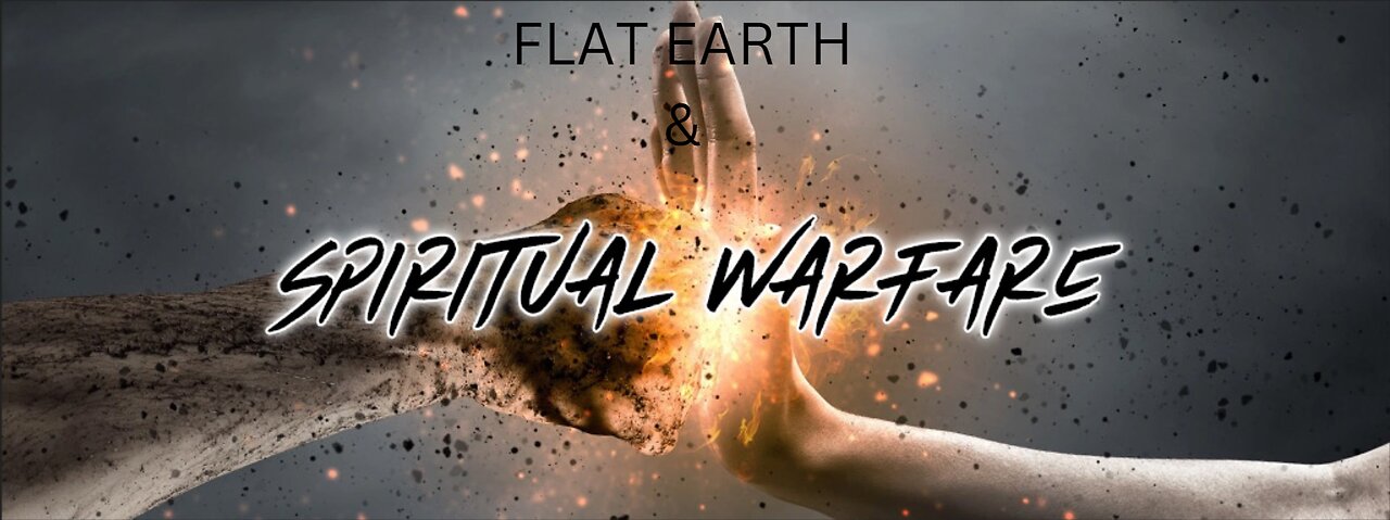 FLAT EARTH & SPIRITUAL WARFARE