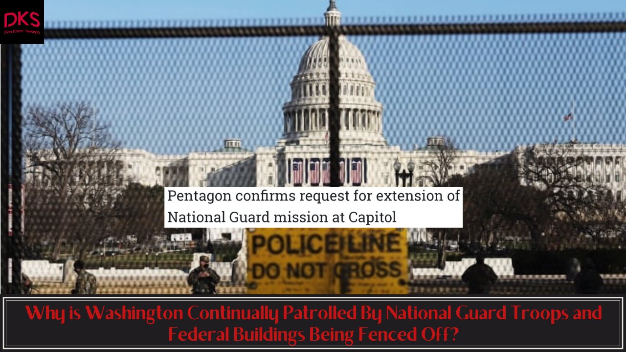 Why is Washington Still Patrolled By National Guard Troops and Federal Buildings Being Fenced Off?