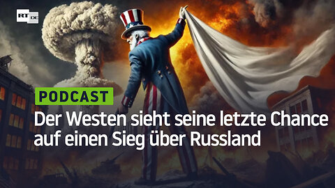 Der Westen sieht seine letzte Chance auf einen Sieg über Russland