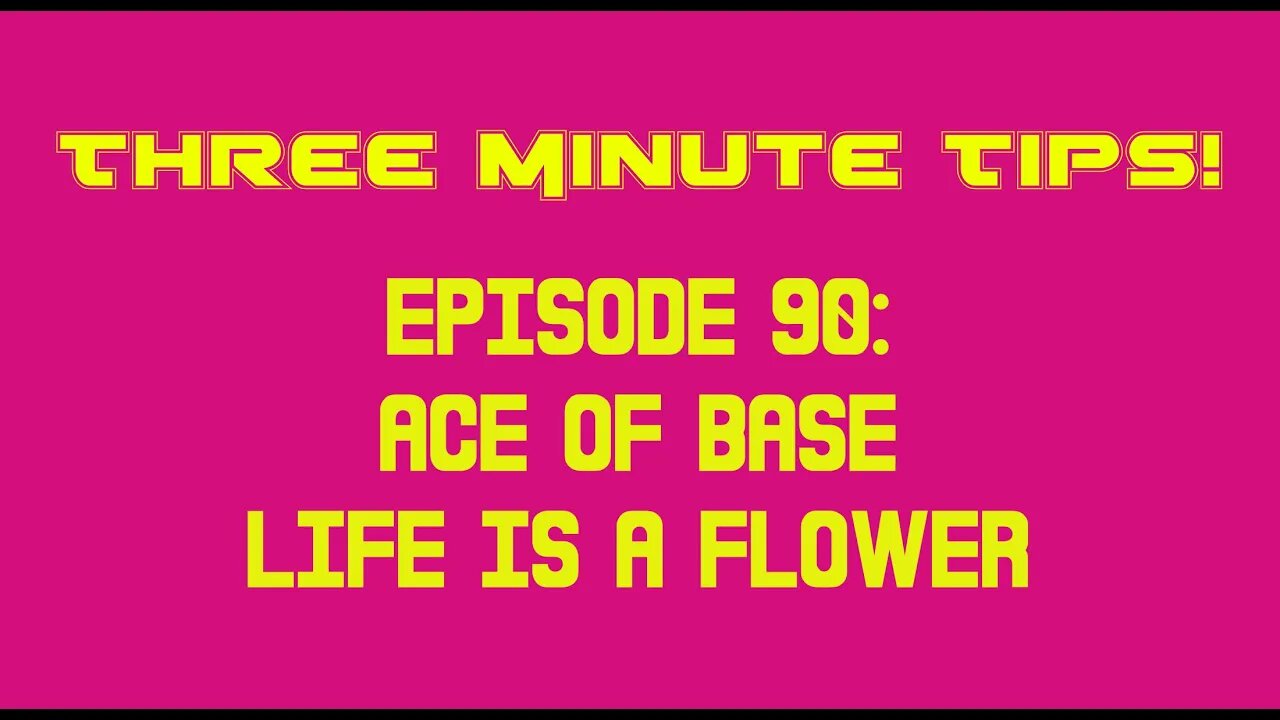 Three Minute Tips Ep90 - Ace Of Base - Life Is A Flower