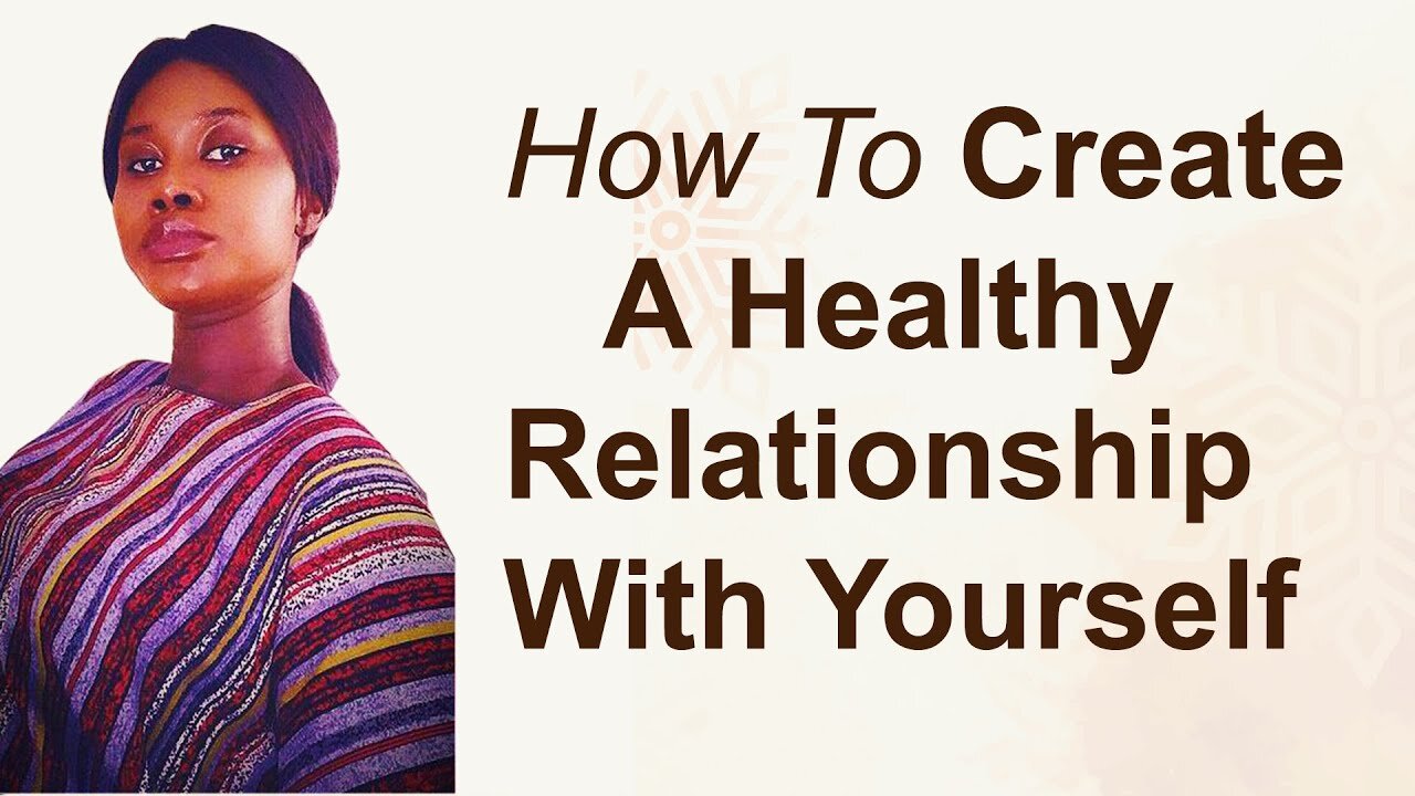 How to build and create a healthy relationship with yourself