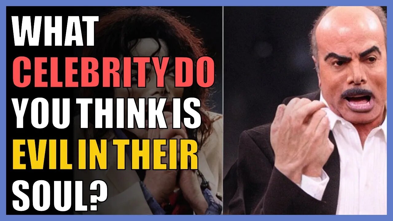 What celebrity do you think is evil in their soul?
