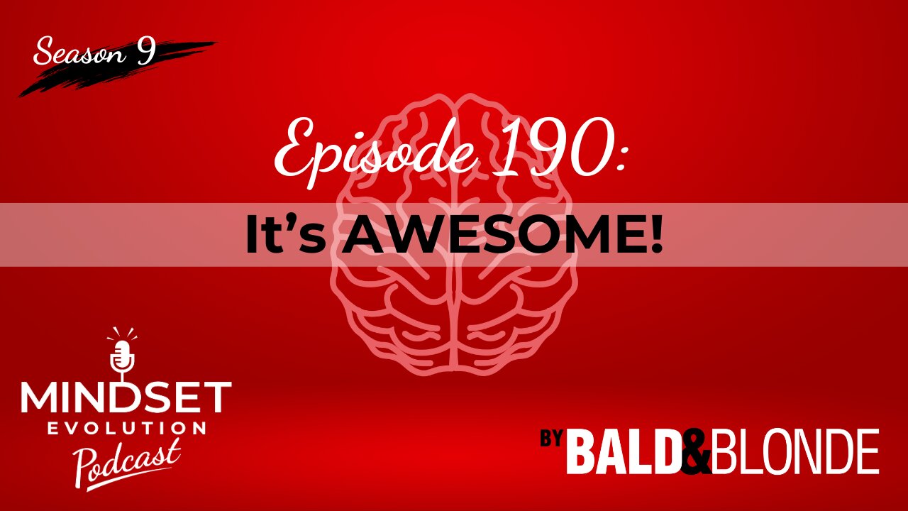 It's AWESOME! Ep.190 Mindset Evolution Podcast by Bald and Blonde*