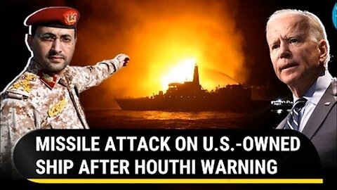 U.S.-Owned Ship Attacked Near Yemen Coast; Missile Strike Hours After Houthi Threat