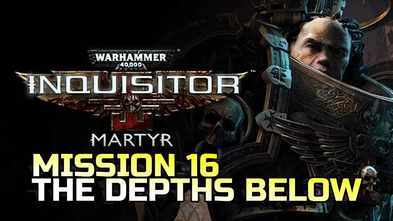 WARHAMMER 40,000: INQUISITOR - MARTYR | MISSION 16 THE DEPTHS BELOW