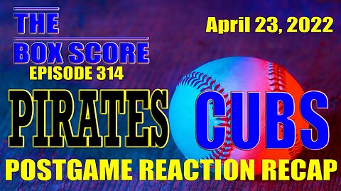 The Box Score Episode 314 Pirates vs Cubs Postgame Reaction Recap 04/23/2022