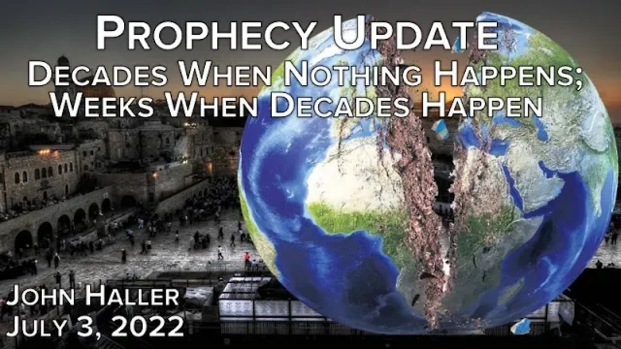 2022 07 03 John Haller's Prophecy Update "Decades When Nothing Happens; Weeks When Decades Happen"