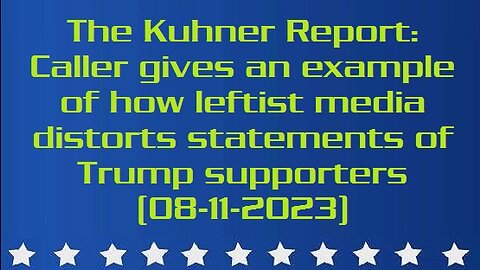 The Kuhner Report: Caller gives an example of how leftist media distorts statements of Trump supporters (08/11/2023)