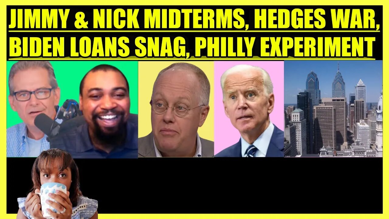 JIMMY DORE & NICK MIDTERM TRUTHS, CHRIS HEDGES WAR, BIDEN STUDENT LOANS BLOCKED, PHILLY EXPERIMENT