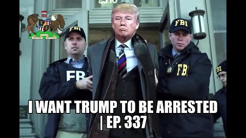 I Want Trump to be Arrested | Ep. 337