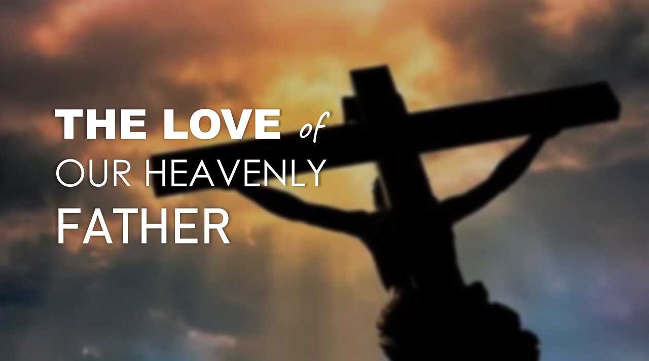 THE LOVE OF OUR HEAVENLY FATHER