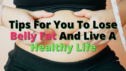 Tips For You To Lose Belly Fat And Live A Healthy Life