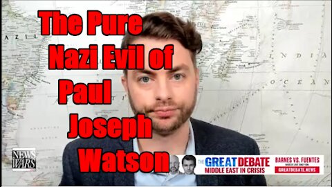 THE PURE NAZI EVIL OF PAUL JOSEPH WATSON