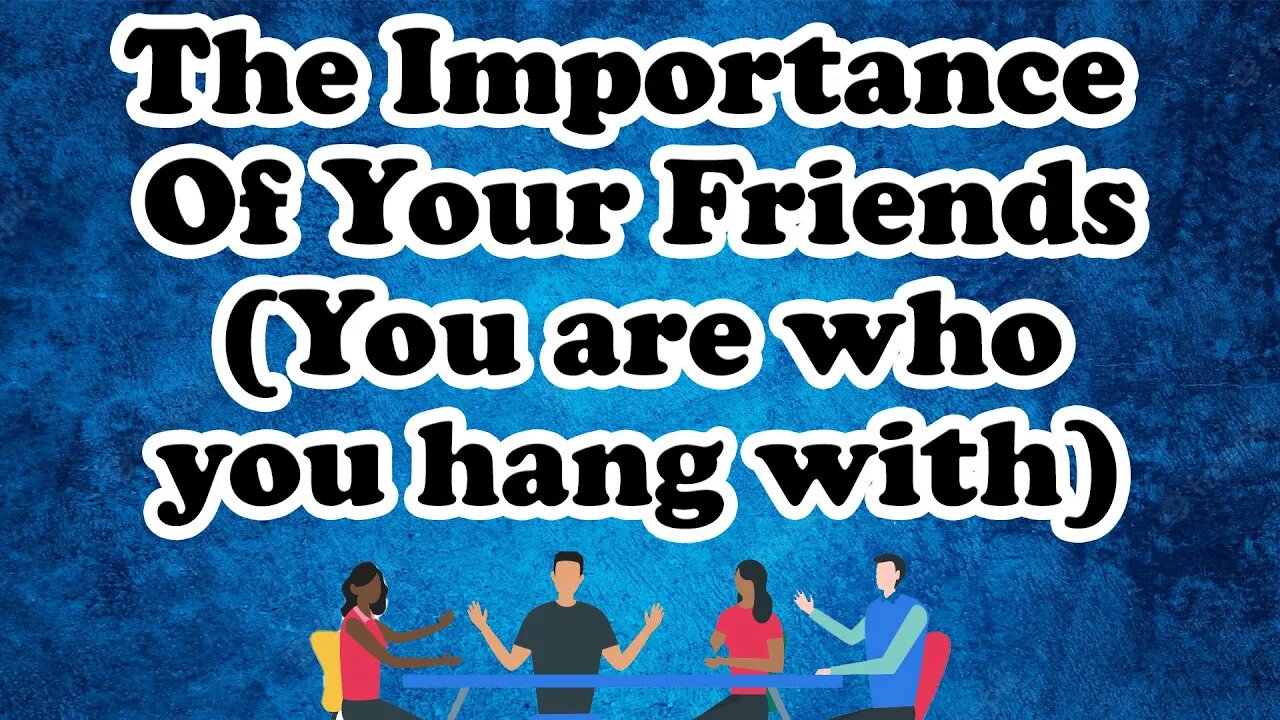 Importance Of Your Friends! (You Are Who You Hang With)