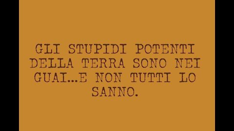 GLI STUPIDI POTENTI DELLA TERRA SONO NEI GUAI.. E NON TUTTI LO SANNO 24-03-21 ELISEO BONANNO