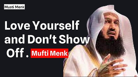 Love Yourself and Don't Show Off | Mufti Menk