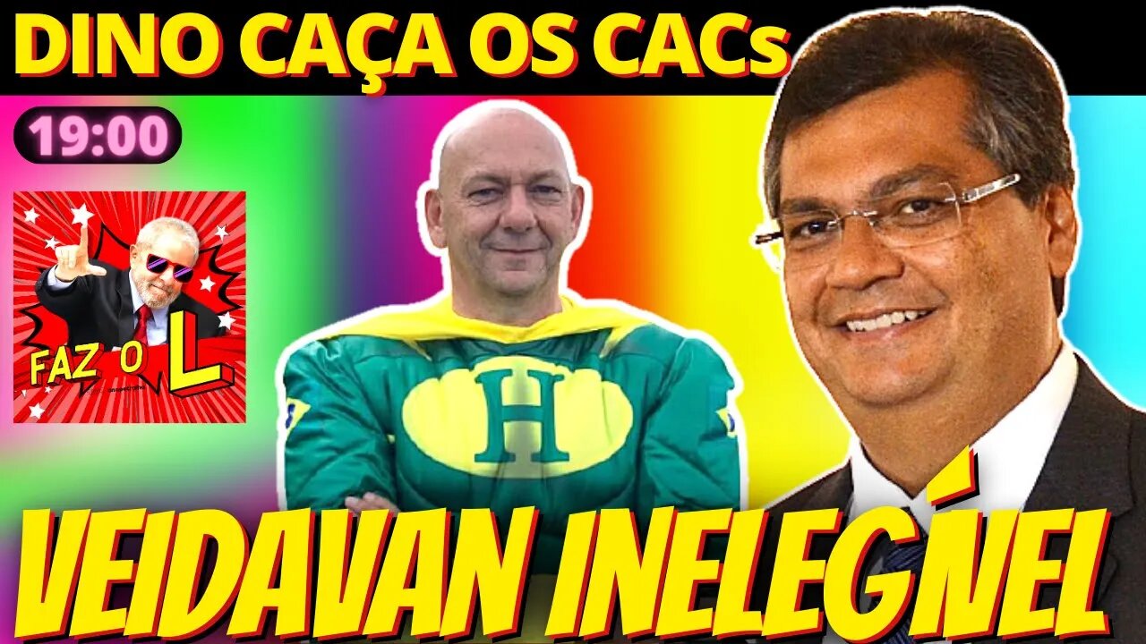 19h Dino vai prender CACs - Veidavan Inelegível