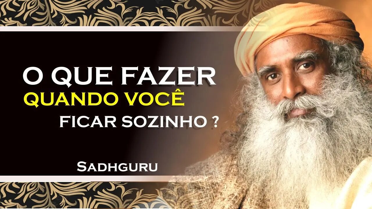 SADHGURU, O QUE VOCÊ DEVE OBSERVAR QUANDO ESTA SOZINHO, SADHGURU DUBLADO 2023
